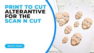 PRINT TO CUT ALTERNATIVE FOR THE BROTHER SCAN N CUT - CM & SDX MODELS