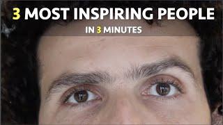 3 Most Inspiring People in 3 Minutes