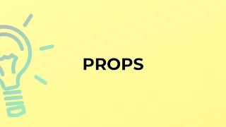 What is the meaning of the word PROPS?