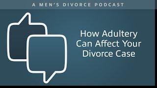 How Adultery Can Affect Your Divorce Case - Men's Divorce Podcast