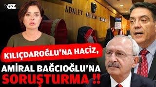 KILIÇDAROĞLU'NA HACİZ, AMİRAL BAĞCIOĞLU'NA SORUŞTURMA !!