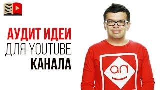 Зачем проводить аудит идеи для YouTube канала? Как выбрать тему для доходного канала на YouTube?