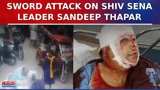 Shiv Sena Punjab Leader Sandeep Thapar Brutally Attacked by Men in Nihang Attire in Ludhiana