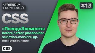 13. CSS псевдоэлементы — before, after, placeholder, selection, marker, file-selector-button и др.