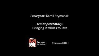 WJUG #133 - Bringing lambdas to Java - Kamil Szymański