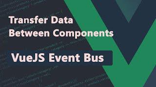 Transfer data between Components - VueJS Event Bus