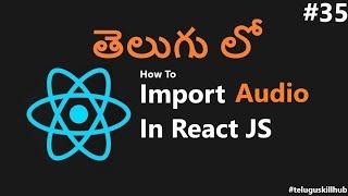 How to import audio in Reactjs in telugu - 35 - ReactJs in Telugu