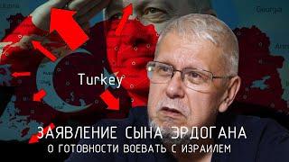 ЗАЯВЛЕНИЕ СЫНА ЭРДОГАНА О ГОТОВНОСТИ ВОЕВАТЬ С ИЗРАИЛЕМ. СЕРГЕЙ ПЕРЕСЛЕГИН