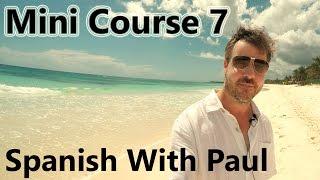 Learn Spanish With Paul - Mini Course 7