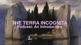 The Terra Incognita Podcast | An Introduction