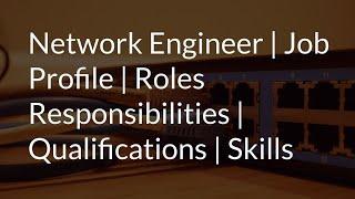 Network Engineer | Job Profile | Roles Responsibilities | Qualifications | Skills