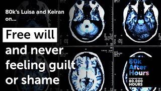 Luisa and Keiran on free will, and the consequences of never feeling enduring guilt or shame