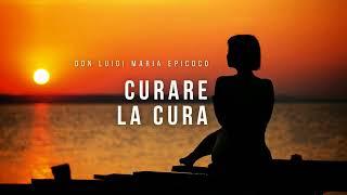 Don Luigi Maria Epicoco  - Curare la cura