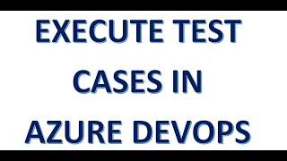 7. Execute test cases in azure DevOps