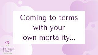 Coming to terms with your own mortality