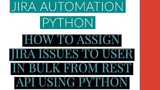 Jira Automation Using Python|Assign Jira Issue To User Bulk From Rest Api Using Python|Tutorial:14