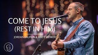 Jordan Kauflin & Matt Merker - Come to Jesus (Rest in Him)