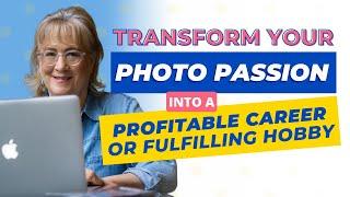 Transform Your Photo Passion into a Profitable Career or Fulfilling Hobby