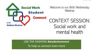 Social Work and Mental Health - a Context Session. Student Connect Webinar 86