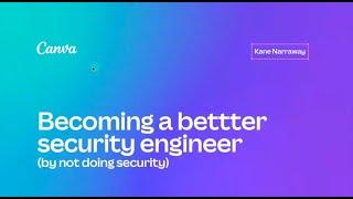 Become a better security engineer (by not doing security) - Kane Narraway