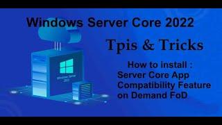 Windows Server Core 2022 Tips & Tricks - How to install App Compatibility Feature on Demand FoD