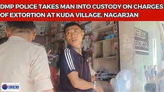 DMP POLICE TAKES MAN INTO CUSTODY ON CHARGES OF EXTORTION AT KUDA VILLAGE, NAGARJAN