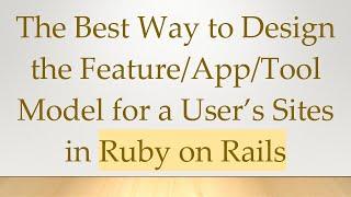 The Best Way to Design the Feature/App/Tool Model for a User’s Sites in Ruby on Rails