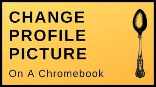 How To Change Your Profile Picture On A Chromebook