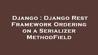 Django : Django Rest Framework Ordering on a SerializerMethodField