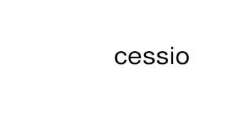 How to pronounce cessio