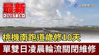 桃機南跑道歲修10天 單雙日凌晨輪流關閉維修【最新快訊】