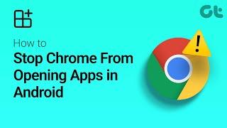 How to Stop Chrome From Opening Apps in Android