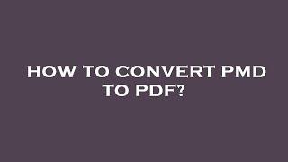 How to convert pmd to pdf?