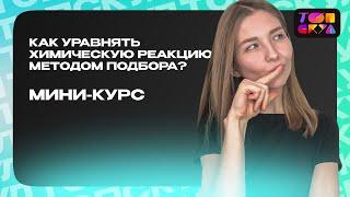 КАК УРАВНЯТЬ ХИМИЧЕСКУЮ РЕАКЦИЮ МЕТОДОМ ПОДБОРА? | ХИМИЯ ДЛЯ «ЧАЙНИКОВ» | ТОПСКУЛ