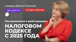 Что изменится в действующем Налоговом кодексе с 2025 | Ирина Иванова