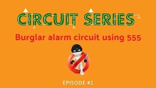 Burglar alarm circuit working explanation - Circuit series : Episode #1