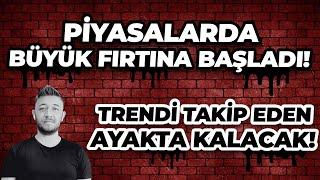 PİYASALARDA BÜYÜK FIRTINA BAŞLADI! / TRENDİ TAKİP EDENLER AYAKTA KALACAK..