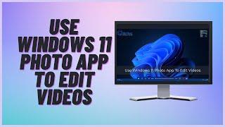 Use Windows 11 Photo App To Edit Videos