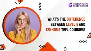 TEFL Level 5 or 120 hour what's the difference?
