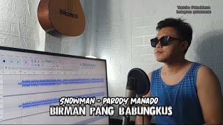 BIRMAN PANG BABUNGKUS -SNOWMAN PARODY MANADO