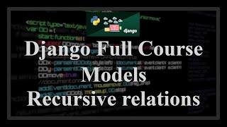 Django Full Course - 1.4 - Model recursive relations, related names