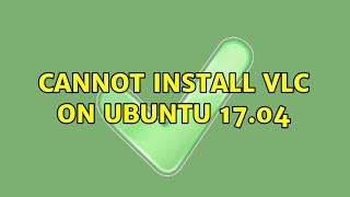 Ubuntu: Cannot install VLC on Ubuntu 17.04