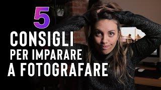 5 CONSIGLI PER IMPARARE A FOTOGRAFARE | Muovi i tuoi primi passi