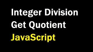 Calculate Quotient in JavaScript | Integer Division in JavaScript | Math.floor trunc