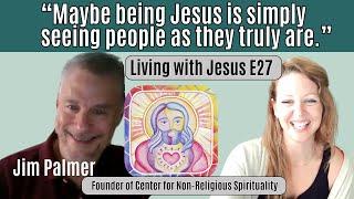 E27: Jim Palmer - Founder of the Center for Non Religious Spirituality | Living with Jesus Podcast