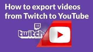 How to export videos from Twitch to YouTube?