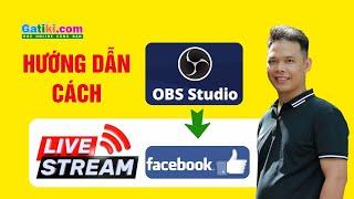 Hướng dẫn cách livestream facebook bằng phần mềm OBS Studio miễn phí- GATIKI