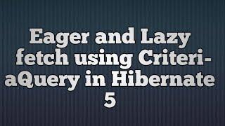 Hibernate 5:Eager And Lazy Fetch using CriteriaQuery