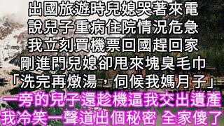 國外旅遊時兒媳哭著來電說兒子重病住院情況危急我立刻買機票回國趕回家剛進門兒媳卻甩來塊臭毛巾「洗完再燉湯，伺候我媽月子」 #心書時光 #為人處事 #生活經驗 #情感故事 #唯美频道 #爽文