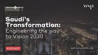 Saudi’s Transformation: Engineering the way to Vision 2030 | WSP Anticipate Podcast